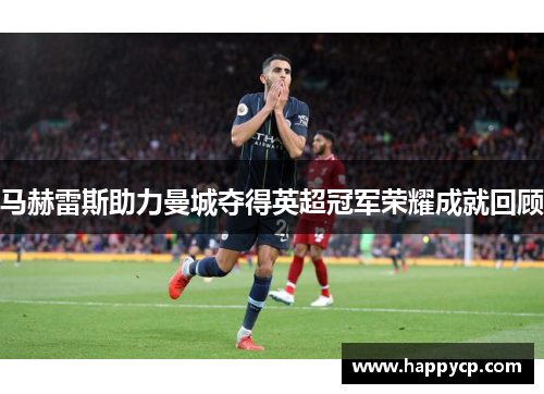 马赫雷斯助力曼城夺得英超冠军荣耀成就回顾 马赫雷斯助力曼城夺得英超冠军荣耀成就回顾