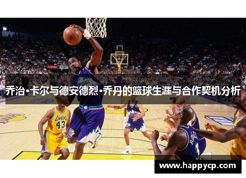 乔治·卡尔与德安德烈·乔丹的篮球生涯与合作契机分析 乔治·卡尔与德安德烈·乔丹的篮球生涯与合作契机分析