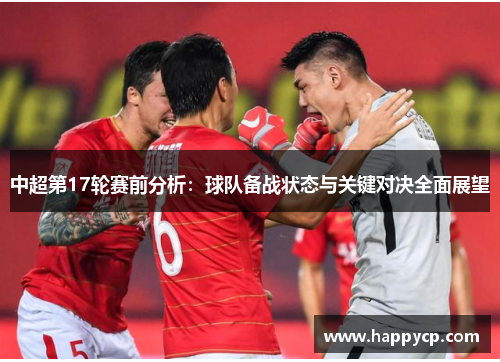 中超第17轮赛前分析:球队备战状态与关键对决全面展望 中超第17轮赛前分析:球队备战状态与关键对决全面展望
