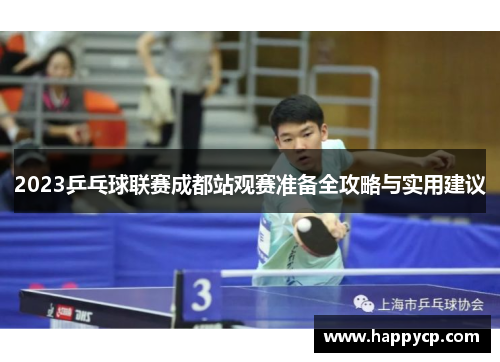 2023乒乓球联赛成都站观赛准备全攻略与实用建议 2023乒乓球联赛成都站观赛准备全攻略与实用建议