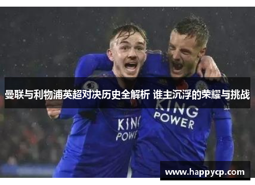 曼联与利物浦英超对决历史全解析 谁主沉浮的荣耀与挑战