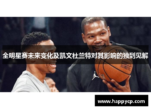 全明星赛未来变化及凯文杜兰特对其影响的独到见解 全明星赛未来变化及凯文杜兰特对其影响的独到见解
