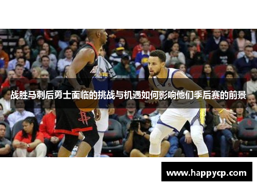 战胜马刺后勇士面临的挑战与机遇如何影响他们季后赛的前景 战胜马刺后勇士面临的挑战与机遇如何影响他们季后赛的前景