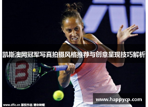 凯斯澳网冠军写真拍摄风格推荐与创意呈现技巧解析