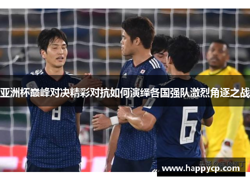 亚洲杯巅峰对决精彩对抗如何演绎各国强队激烈角逐之战