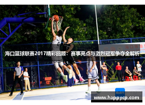 海口篮球联赛2017精彩回顾：赛事亮点与激烈冠军争夺全解析