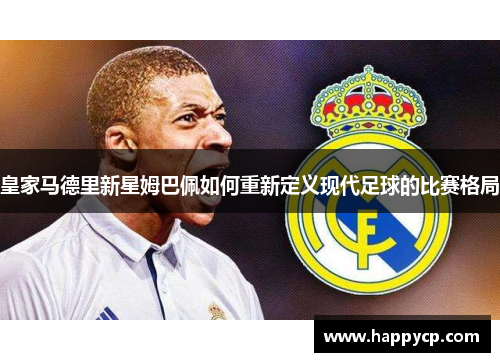 皇家马德里新星姆巴佩如何重新定义现代足球的比赛格局 皇家马德里新星姆巴佩如何重新定义现代足球的比赛格局