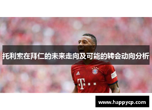 托利索在拜仁的未来走向及可能的转会动向分析