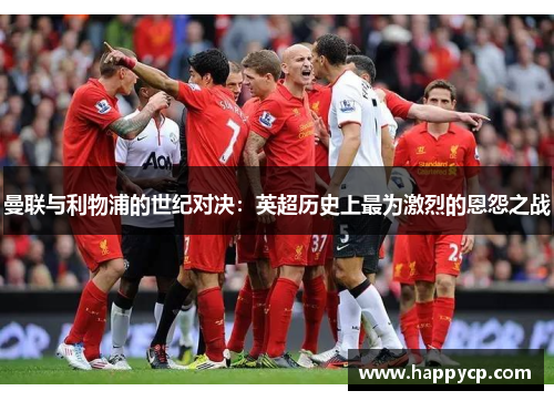 曼联与利物浦的世纪对决：英超历史上最为激烈的恩怨之战